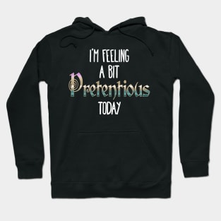 I'm Feeling A Bit Pretentious Today Hoodie